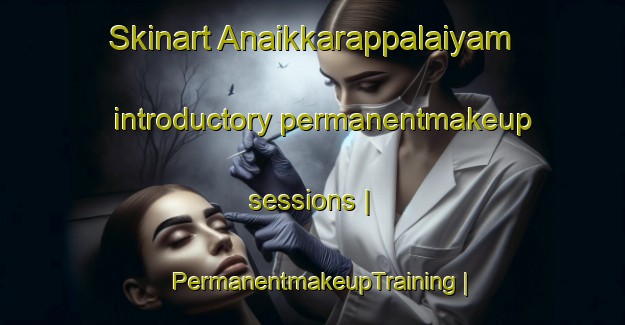 Skinart Anaikkarappalaiyam introductory permanentmakeup sessions | PermanentmakeupTraining | PermanentmakeupClasses | SkinartTraining-India